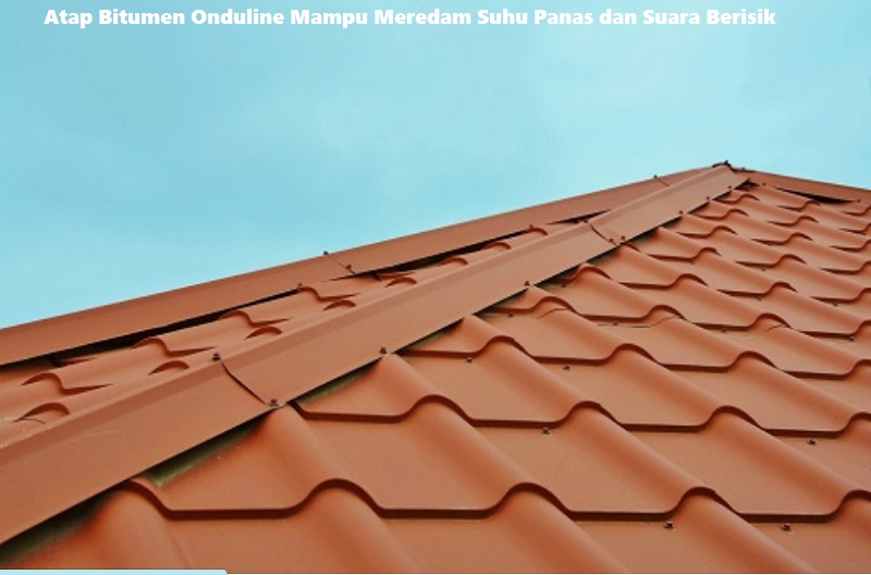 Atap Bitumen Onduline Mampu Meredam Suhu Panas dan Suara Berisik